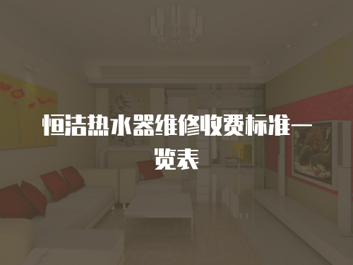 恒潔熱水器維修收費標準一覽表