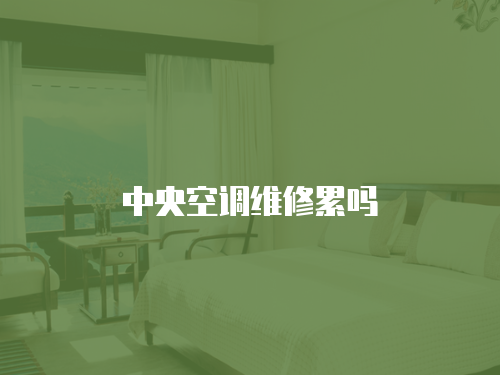 中央空調維修累嗎