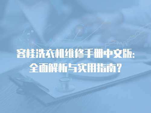 容桂洗衣機維修手冊中文版：全面解析與實用指南？