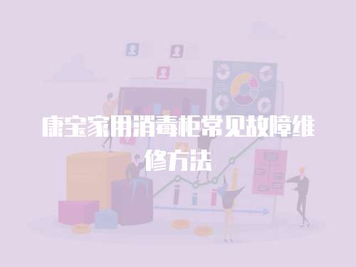 康寶家用消毒柜常見故障維修方法