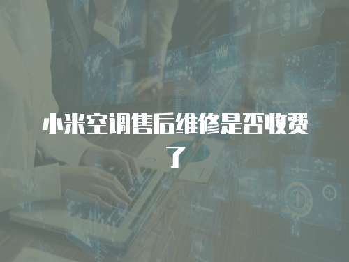小米空調售后維修是否收費了