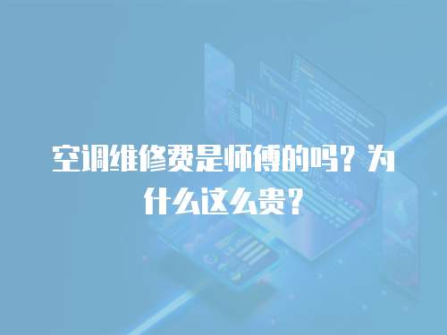 空調維修費是師傅的嗎？為什么這么貴？