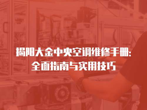 揭陽大金中央空調維修手冊：全面指南與實用技巧