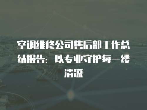空調維修公司售后部工作總結報告：以專業守護每一縷清涼