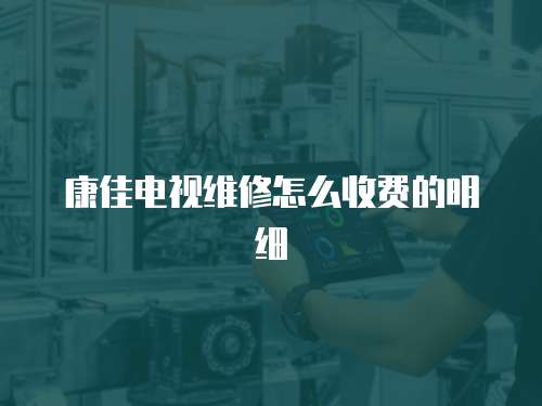 康佳電視維修怎么收費(fèi)的明細(xì)