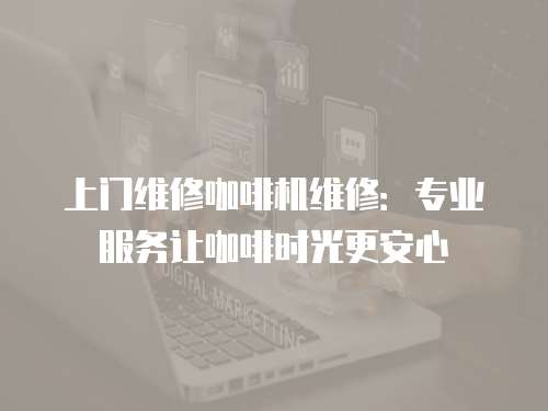 上門維修咖啡機維修：專業服務讓咖啡時光更安心