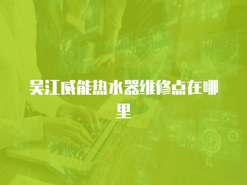吳江威能熱水器維修點在哪里