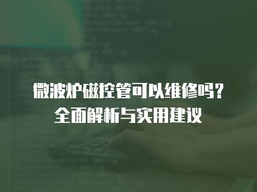微波爐磁控管可以維修嗎？全面解析與實用建議