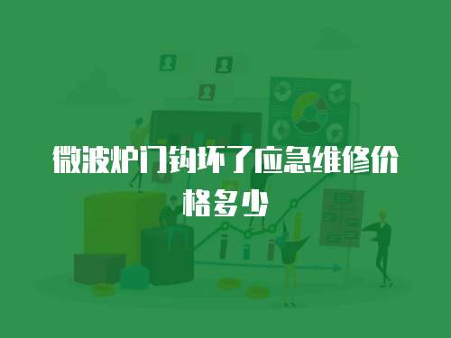 微波爐門鉤壞了應急維修價格多少