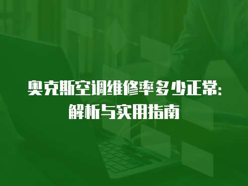 奧克斯空調維修率多少正常：解析與實用指南