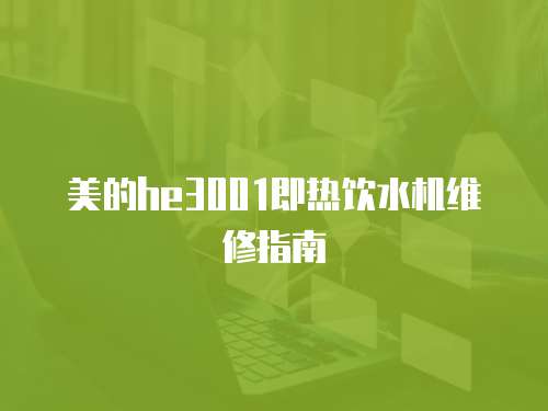 美的he3001即熱飲水機(jī)維修指南