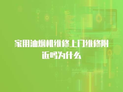 家用油煙機維修上門維修附近嗎為什么