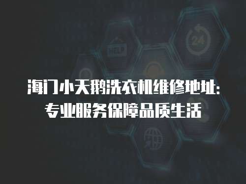 海門小天鵝洗衣機維修地址：專業服務保障品質生活