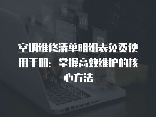 空調維修清單明細表免費使用手冊：掌握高效維護的核心方法