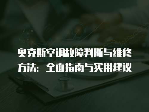 奧克斯空調故障判斷與維修方法：全面指南與實用建議