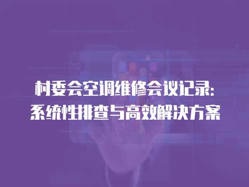 村委會空調維修會議記錄：系統性排查與高效解決方案