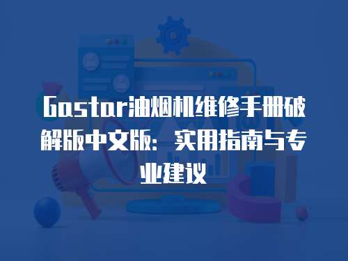 Gastar油煙機維修手冊破解版中文版：實用指南與專業建議