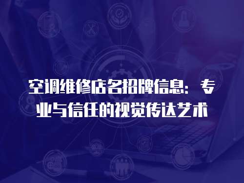 空調(diào)維修店名招牌信息：專業(yè)與信任的視覺傳達(dá)藝術(shù)