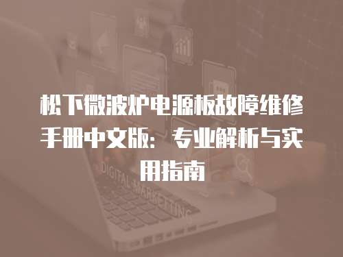 松下微波爐電源板故障維修手冊(cè)中文版：專業(yè)解析與實(shí)用指南