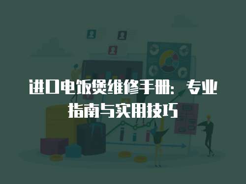 進口電飯煲維修手冊：專業指南與實用技巧