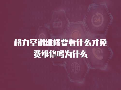 格力空調(diào)維修要看什么才免費(fèi)維修嗎為什么