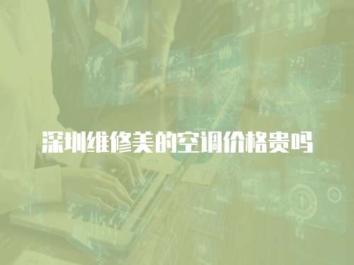 深圳維修美的空調價格貴嗎