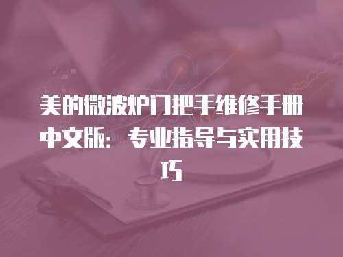 美的微波爐門把手維修手冊中文版：專業指導與實用技巧