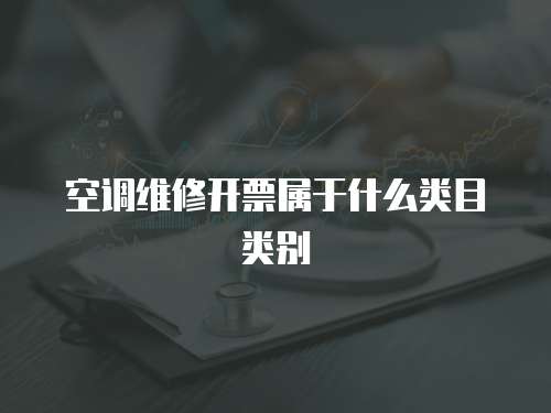空調(diào)維修開票屬于什么類目類別