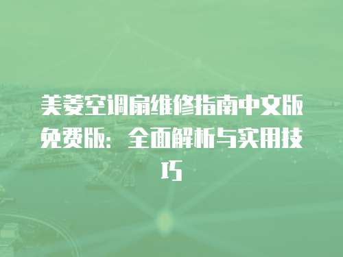美菱空調(diào)扇維修指南中文版免費(fèi)版：全面解析與實(shí)用技巧