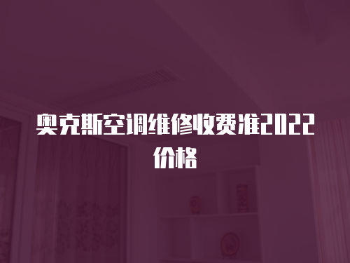 奧克斯空調(diào)維修收費(fèi)準(zhǔn)2022價(jià)格