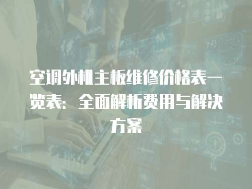 空調外機主板維修價格表一覽表：全面解析費用與解決方案