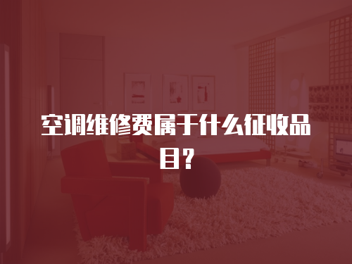 空調(diào)維修費(fèi)屬于什么征收品目？