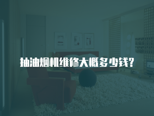 抽油煙機維修大概多少錢？