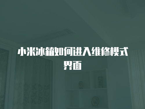 小米冰箱如何進入維修模式界面