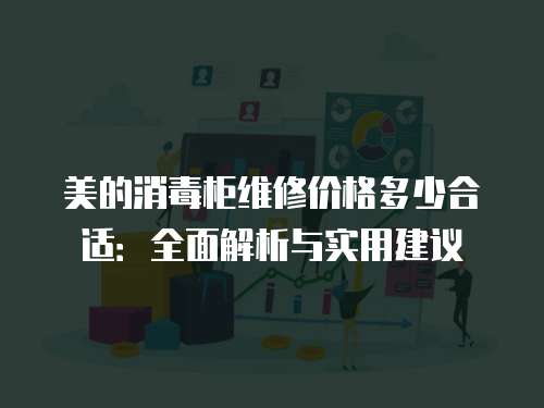美的消毒柜維修價格多少合適：全面解析與實用建議