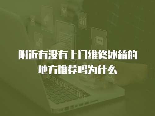 附近有沒有上門維修冰箱的地方推薦嗎為什么