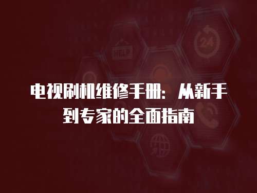 電視刷機維修手冊：從新手到專家的全面指南