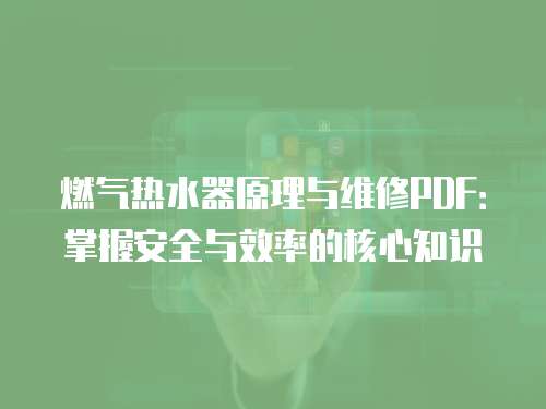 燃氣熱水器原理與維修PDF：掌握安全與效率的核心知識