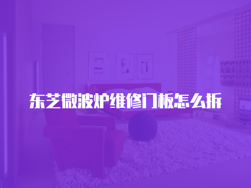 東芝微波爐維修門板怎么拆