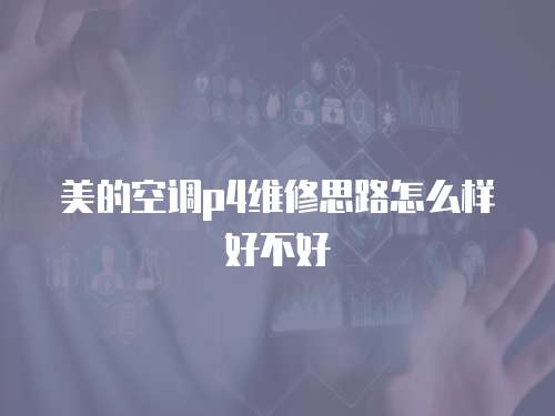 美的空調p4維修思路怎么樣好不好