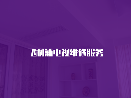 飛利浦電視維修服務
