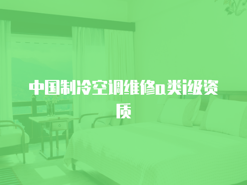 中國制冷空調維修a類i級資質
