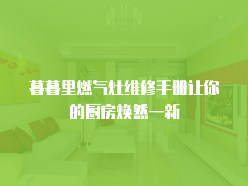 暮暮里燃氣灶維修手冊讓你的廚房煥然一新