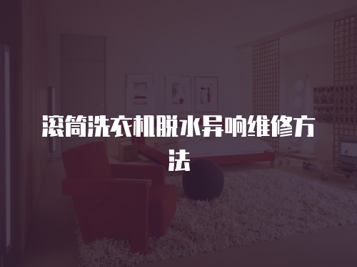 滾筒洗衣機(jī)脫水異響維修方法