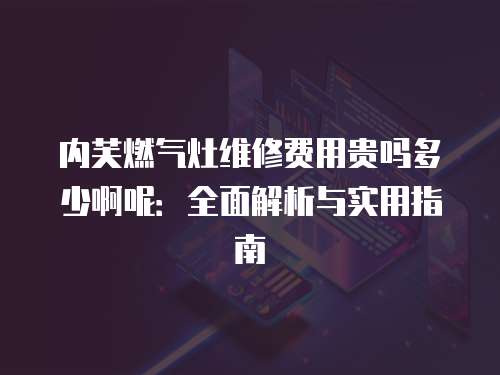內芙燃氣灶維修費用貴嗎多少啊呢:全面解析與實用指南 內芙燃氣灶維修費用貴嗎多少啊呢:全面解析與實用指南