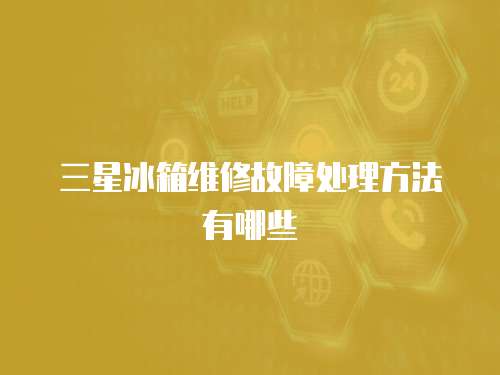 三星冰箱維修故障處理方法有哪些
