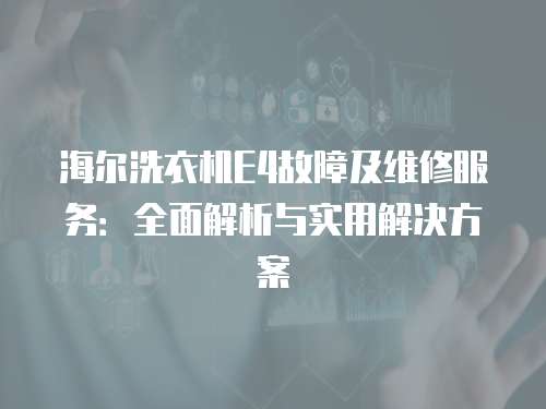 海爾洗衣機E4故障及維修服務：全面解析與實用解決方案