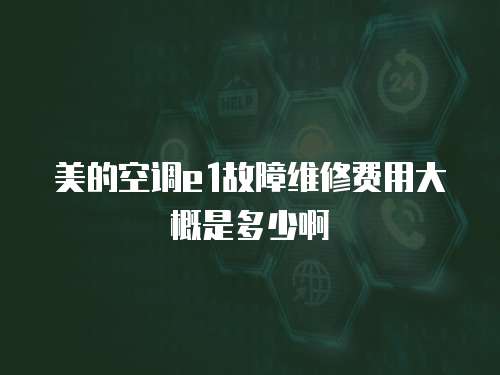 美的空調e1故障維修費用大概是多少啊