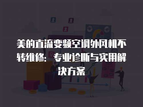 美的直流變頻空調外風機不轉維修：專業診斷與實用解決方案