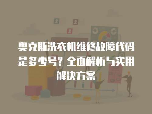 奧克斯洗衣機維修故障代碼是多少號？全面解析與實用解決方案